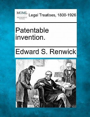 Patentable Invention. by Renwick, Edward S.
