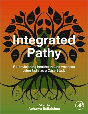 Integrated Pathy: Re-Envisioning Healthcare and Wellness Using India as a Case Study by Balkrishna, Acharya