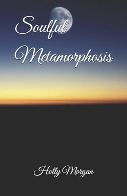 Soulful Metamorphosis by Morgan, Holly
