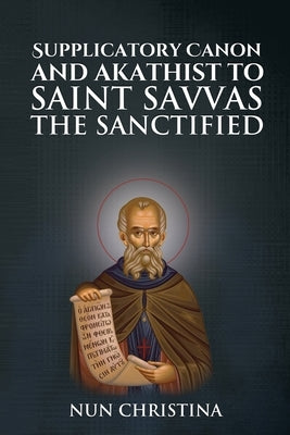 Supplicatory Canon and Akathist to Saint Savvas the Sanctified by Christina, Nun