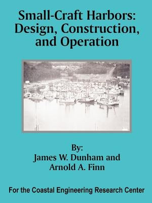 Small-Craft Harbors: Design, Construction, and Operation by Dunham, James W.