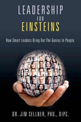 Leadership For Einsteins: How Smart Leaders Bring Out The Genius In People by Sellner, Phd Dipc Jim