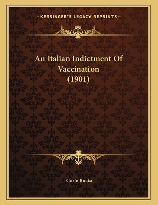 An Italian Indictment Of Vaccination (1901) by Ruata, Carlo