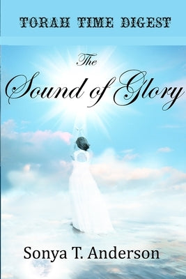 Torah Time Digest: The Sound of Glory by Anderson, Sonya T.