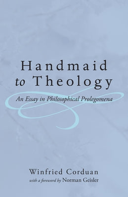 Handmaid to Theology: An Essay in Philosophical Prolegomena by Corduan, Winfried