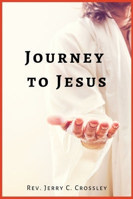 Journey to Jesus by Crossley, Jerry C.