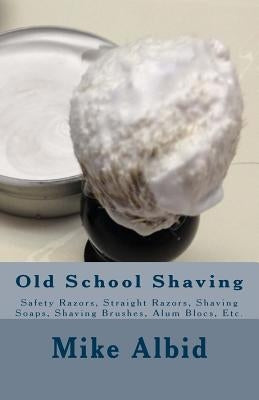 Old School Shaving: Safety Razors, Straight Razors, Shaving Soaps, Shaving Brushes, Alum Blocs, Etc. by Albid, Mike