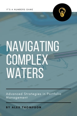Navigating Complex Waters: Advanced Strategies in Portfolio Management by Thompson, Alex