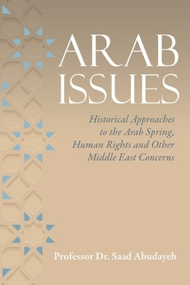 Arab Issues: Historical Approaches to the Arab Spring, Human Rights and Other Middle East Concerns by Abudayeh, Saad