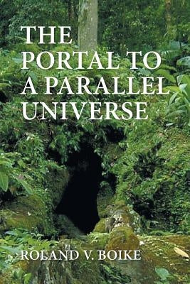 The Portal to a Parallel Universe by Boike, Roland V.