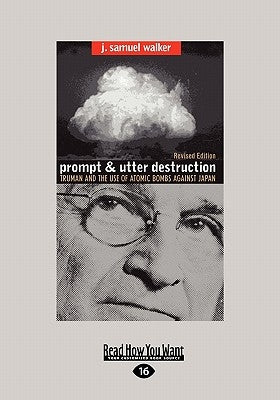 Prompt and Utter Destruction: Truman and the Use of Atomic Bombs Against Japan (Easyread Large Edition) by Walker, J. Samuel