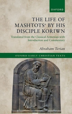 The Life of Mashtots' by His Disciple Koriwn: Translated from the Classical Armenian with Introduction and Commentary by Terian, Abraham