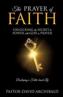 The Prayer of Faith by Archibald, Pastor David