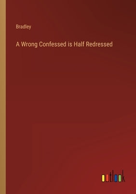 A Wrong Confessed is Half Redressed by Bradley