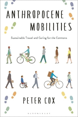 Anthropocene Mobilities: Sustainable Travel and Caring for the Commons by Cox, Peter