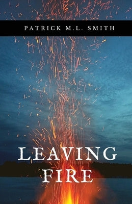 Leaving Fire by Smith, Patrick M. L.