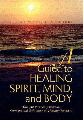 A Guide to Healing Spirit, Mind, and Body by Sarubbi, Edward J.