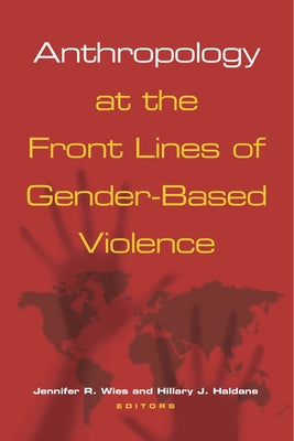 Anthropology at the Front Lines of Gender-Based Violence by Wies, Jennifer R.