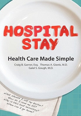 Hospital Stay: Health Care Made Simple (Hardcover Edition) by Garner, Craig B.