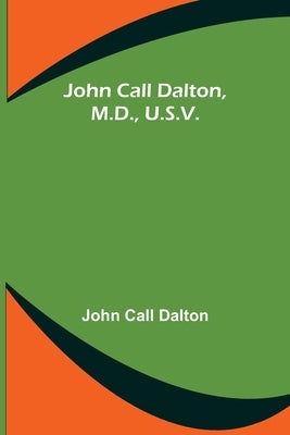 John Call Dalton, M.D., U.S.V. by Call Dalton, John