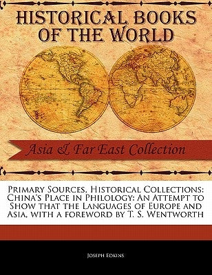China's Place in Philology: An Attempt to Show That the Languages of Europe and Asia by Edkins, Joseph