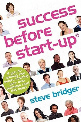 Success before Start-Up: How to prepare for business, avoid mistakes, succeed. Get it Right before You Start by Bridger, Steve