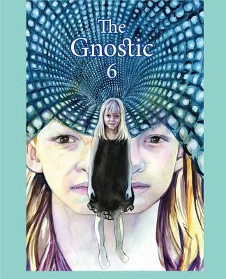 The Gnostic 6: A Journal of Gnosticism, Western Esotericism and Spirituality by Smith, Andrew Phillip