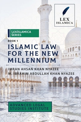 LexIslamica Series - Book 1 - Islamic Law for the New Millennium by Nyazee, Imran Ahsan Khan