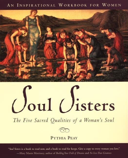 Soul Sisters: Five Divine Qualities of a Woman's Soul by Peay, Pythia