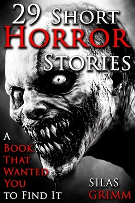 29 Short Horror Stories, A Book That Wanted for You to Find It: A Chilling Horror Short Stories Anthology, Horror Anthology Short Stories, Horror Shor by Grimm, Silas