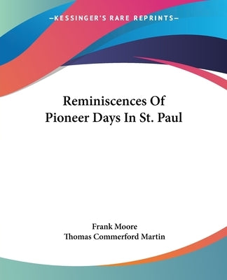 Reminiscences Of Pioneer Days In St. Paul by Moore, Frank