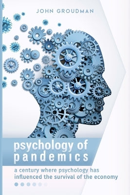 Psychology of Pandemics: A century where psychology has influenced the survival of the economy by Groudman, John