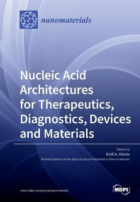 Nucleic Acid Architectures for Therapeutics, Diagnostics, Devices and Materials by Kirill, Afonin a.