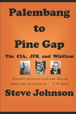 Palembang to Pine Gap: CIA, JFK and Whitlam by Johnson, Steve