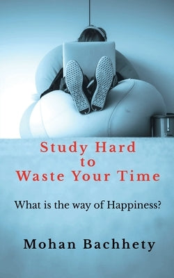 Study Hard to Waste Your Time by Bachhety, Mohan