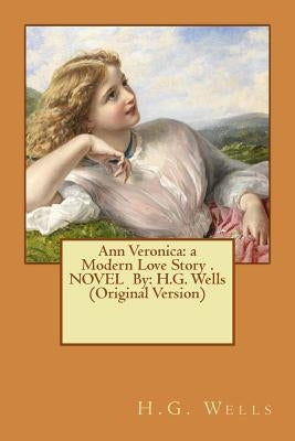 Ann Veronica: a Modern Love Story . NOVEL By: H.G. Wells (Original Version) by Wells, H. G.