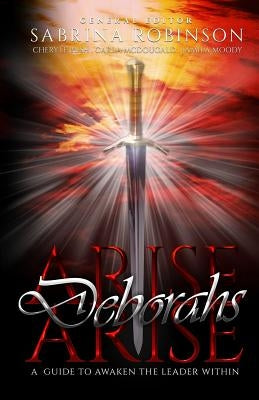 Arise Deborahs Arise: A Guide to Awaken the Leader Within by Bush, Cheryle J.