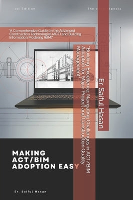 "Building Excellence: Navigating Challenges in ACT/BIM Adoption for Major Project and Construction Quality Management" "A Comprehensive Guid by Hasan, Saiful