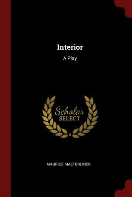 Interior: A Play by Maeterlinck, Maurice