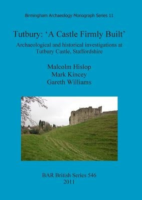 Tutbury: 'A Castle Firmly Built' by Hislop, Malcolm