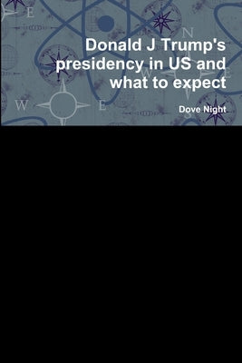 Donald J Trump's presidency in US and what to expect by Night, Dove