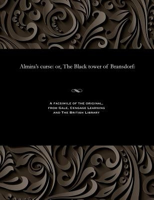 Almira's Curse: Or, the Black Tower of Bransdorf: by Prest, Thomas Peckett