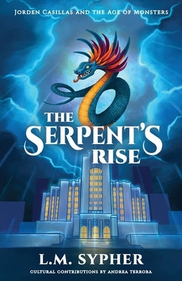 Jorden Casillas and the Age of Monsters: The Serpent's Rise by Sypher, L. M.
