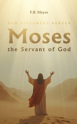 Moses the Servant of God by Meyer, F. B.