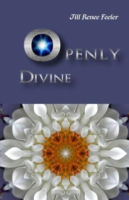 Openly Divine: Inspiration for the Conscious Creator in Us All by Feeler, Jill Renee