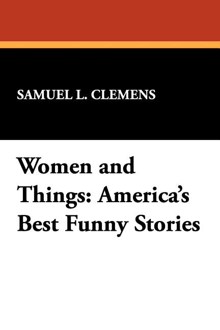 Women and Things: America's Best Funny Stories by Twain, Mark