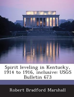 Spirit Leveling in Kentucky, 1914 to 1916, Inclusive: Usgs Bulletin 673 by Marshall, Robert Bradford