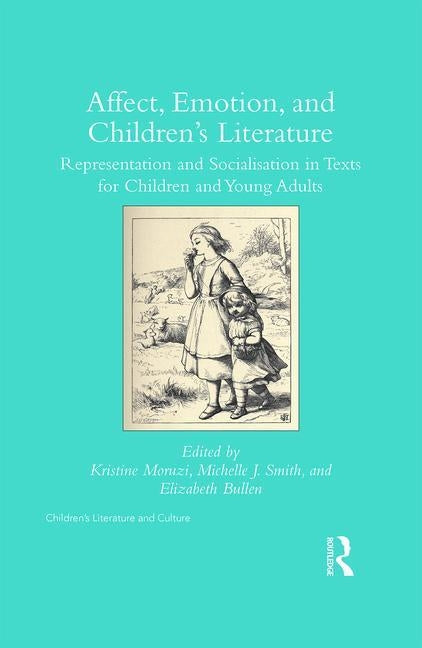 Affect, Emotion, and Children's Literature: Representation and Socialisation in Texts for Children and Young Adults by Moruzi, Kristine