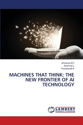 Machines That Think: The New Frontier of AI Technology by M. V., Ishwarya