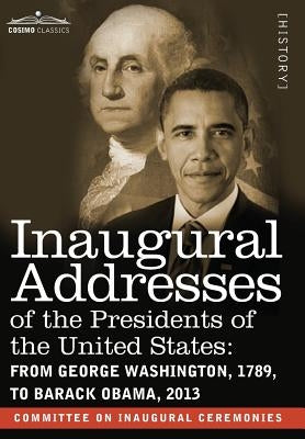 Inaugural Addresses of the Presidents of the United States: From George Washington, 1789, to Barack Obama, 2013 by Committee on Inaugural Ceremonies